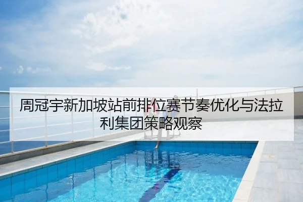 周冠宇新加坡站前排位赛节奏优化与法拉利集团策略观察